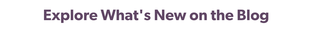 Explore What's New on the Blog