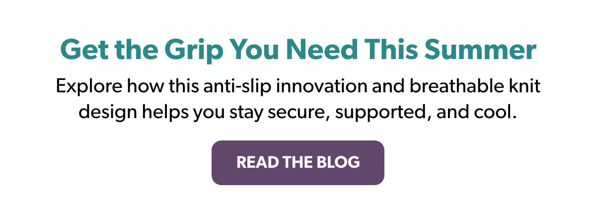 learn about how anti-slip braces make summertime support better