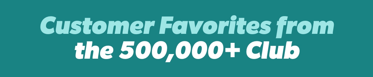 Customer Favorites from the 500,000+ Club