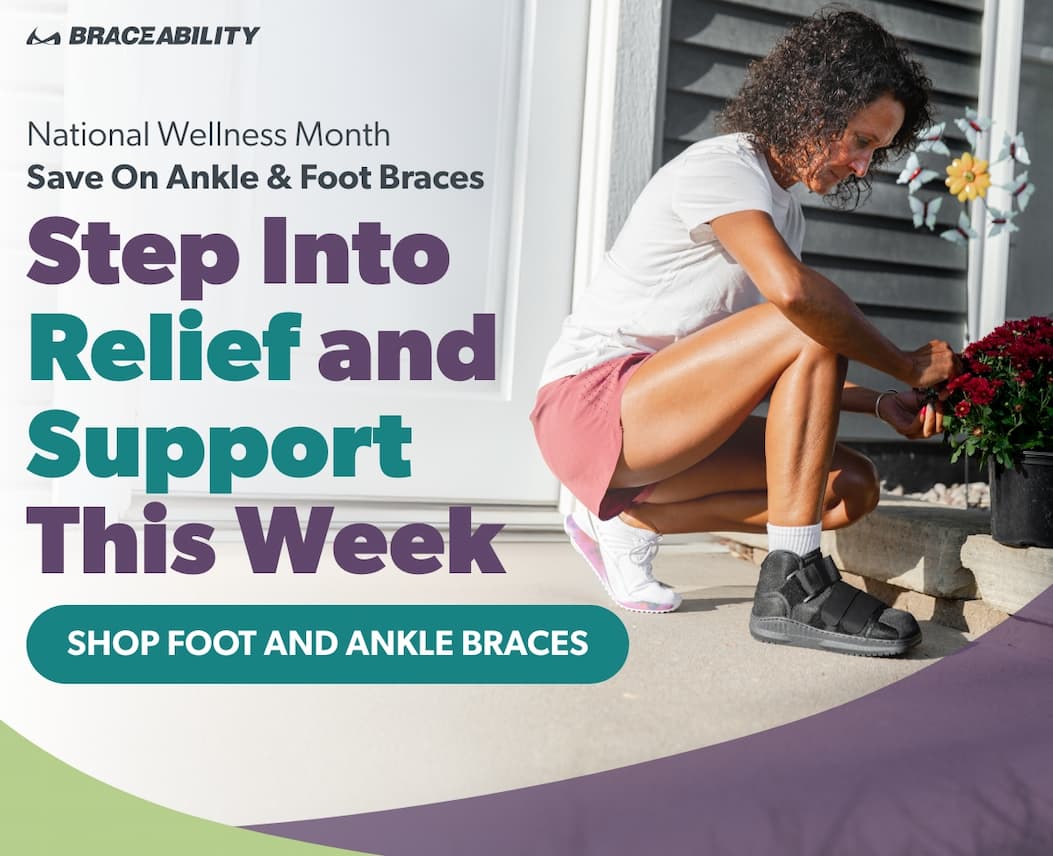 National Wellness Month Save on Ankle & Foot Braces Step Into Relief and Support This Week Button: Shop Foot and Ankle Braces