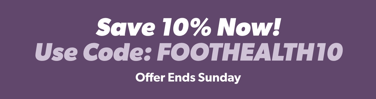 Save 10% Now! Use Code: FOOTHEALTH10 - Offer Ends Sunday