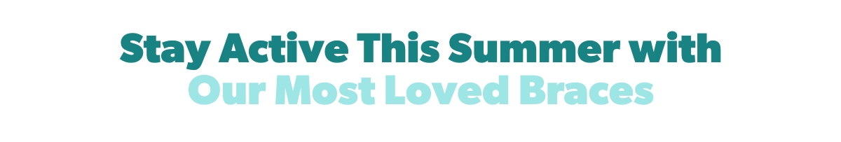 Stay Active This Summer with Our Most Loved Braces