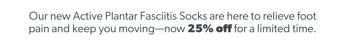 Our new Active Plantar Fasciitis Socks are here to relieve foot pain and keep you moving—now 25% off for a limited time.