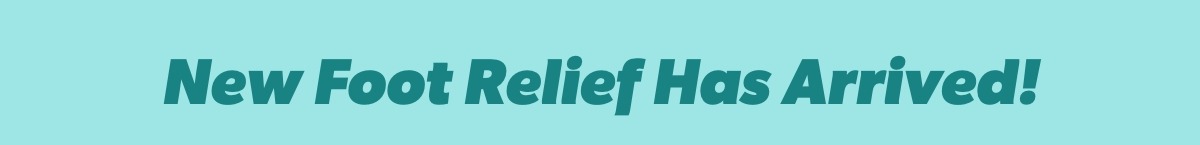New Foot Relief Has Arrived! 