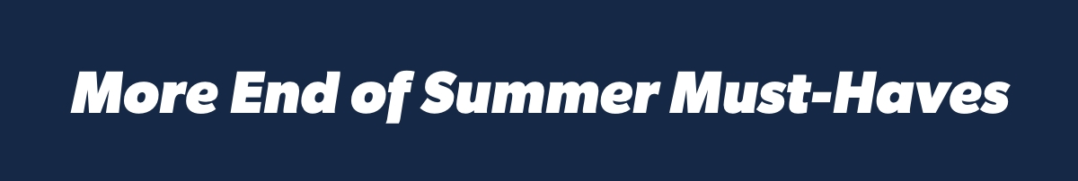 More End of Summer Must-Haves