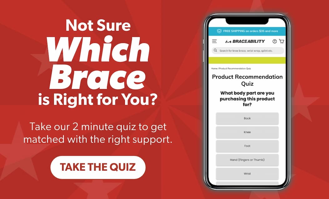 Not Sure Which Brace is Right for You?  Take our 2 minute quiz to get matched with the right support.