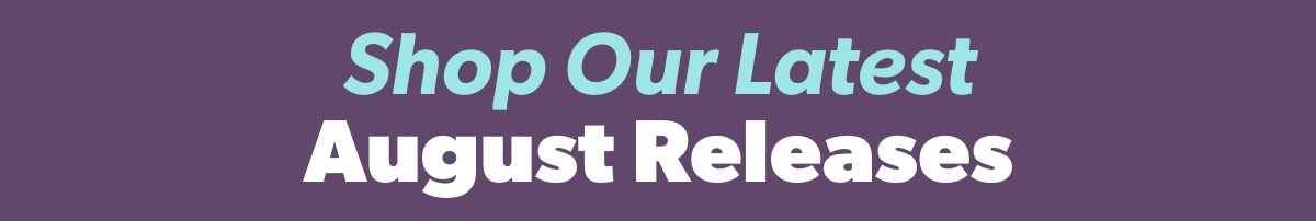 Shop Our Latest August Releases