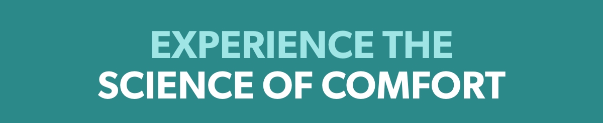Experience the  Science of Comfort