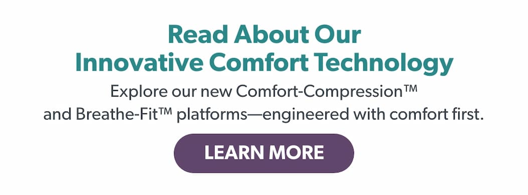 Read About Our Innovative Comfort Technology