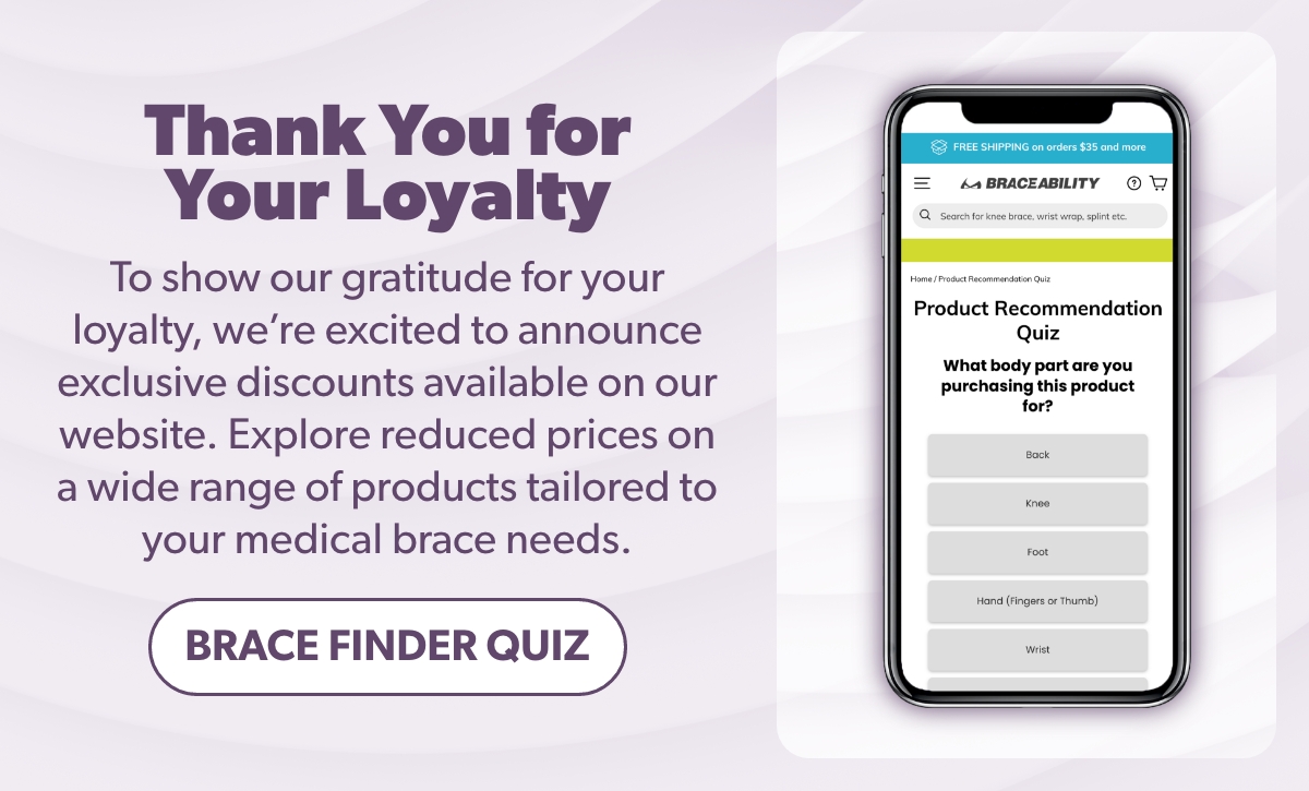 Thank You for Your Loyalty.To show our gratitude for your loyalty, we’re excited to announce exclusive discounts available on our website. Explore reduced prices on a wide range of products tailored to your medical brace needs.