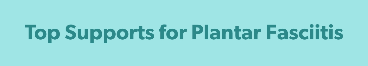 Top Supports for Plantar Fasciitis