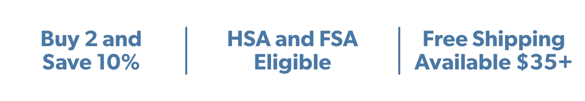 Buy 2 and Save 10% | HSA and FSA Eligible | Free Shipping Orders $35+