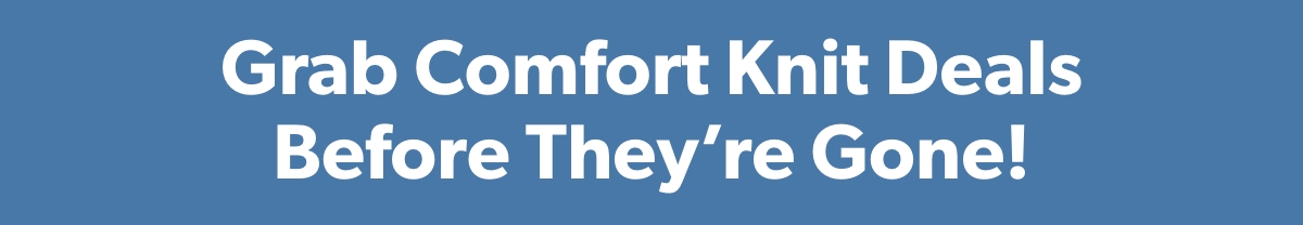 Grab Comfort Knit Deals Before They’re Gone!