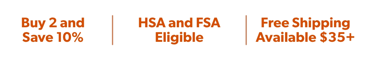Buy 2 and Save 10% Off | HSA and FSA Eligible 