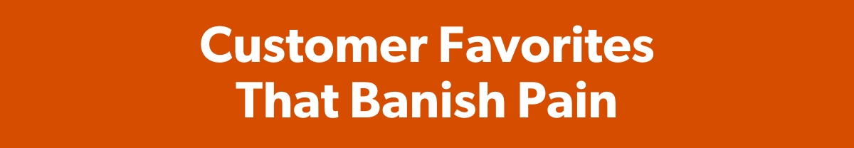 Customer Favorites That Banish Pain