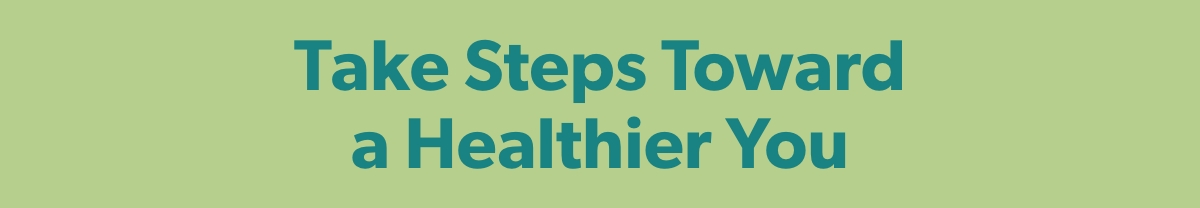 Take Steps Toward a Healthier You