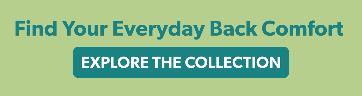 Find Your Everyday Back Comfort 