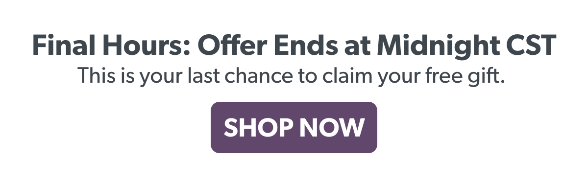 Final Hours: Offer Ends at Midnight CST, This is your last chance to claim your free gift. 