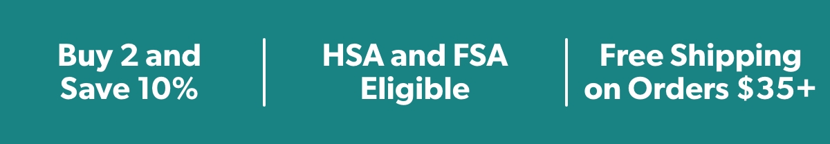 Buy 2 and Save 10% HSA and FSA Eligible Free Shipping on Orders $35+
