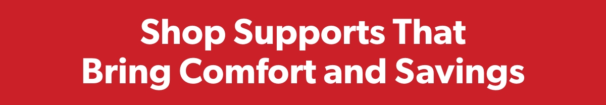 Shop Supports That Bring Comfort and Savings