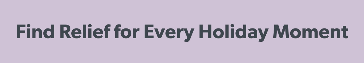 Find relief for every holiday moment
