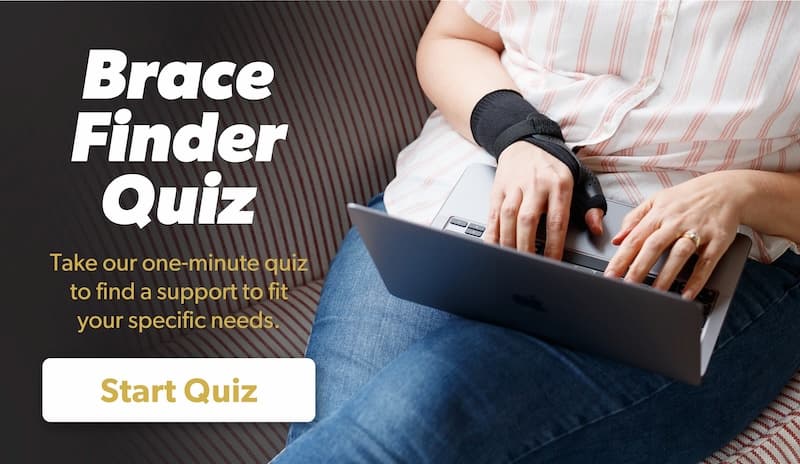 take our brace finder quiz to get matched with a brace to perfectly fit your needs