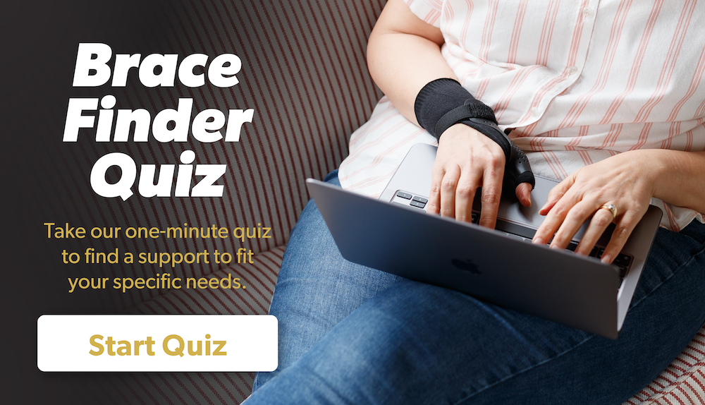 take our brace finder quiz to get matched with a brace to perfectly fit your needs