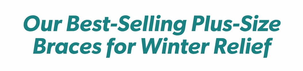 Our Best-Selling Plus Sizes Braces for Winter Relief