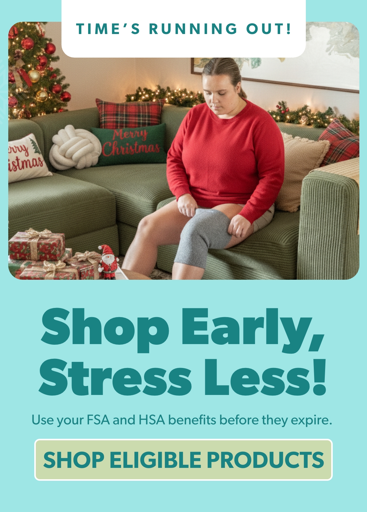 Shop Early, Stress Less!! Use your FSA and HSA benefits before they expire.
