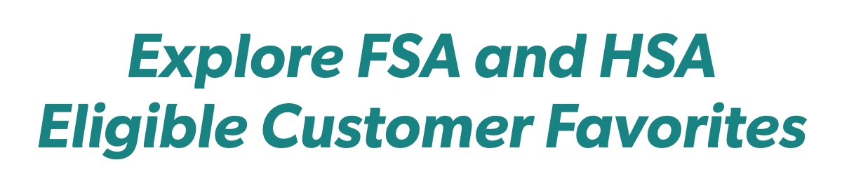 Explore FSA and HSA Eligible Customer Favorites