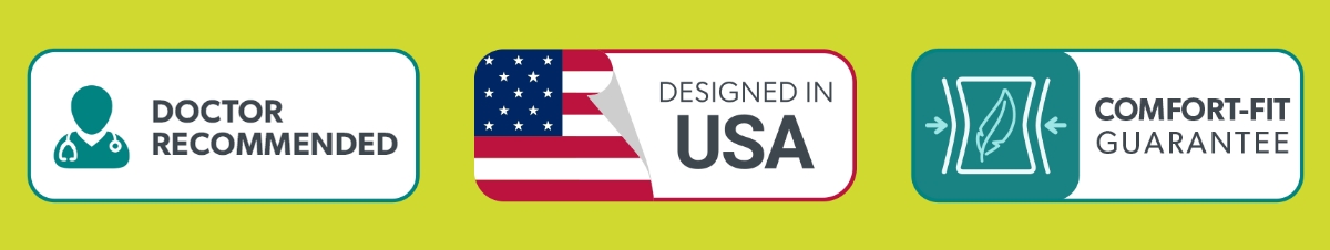 Doctor Recommended; Designed in USA; Comfort-Fit Guarantee
