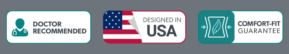 Doctor Recommended; Designed in USA; Comfort-Fit Guarantee