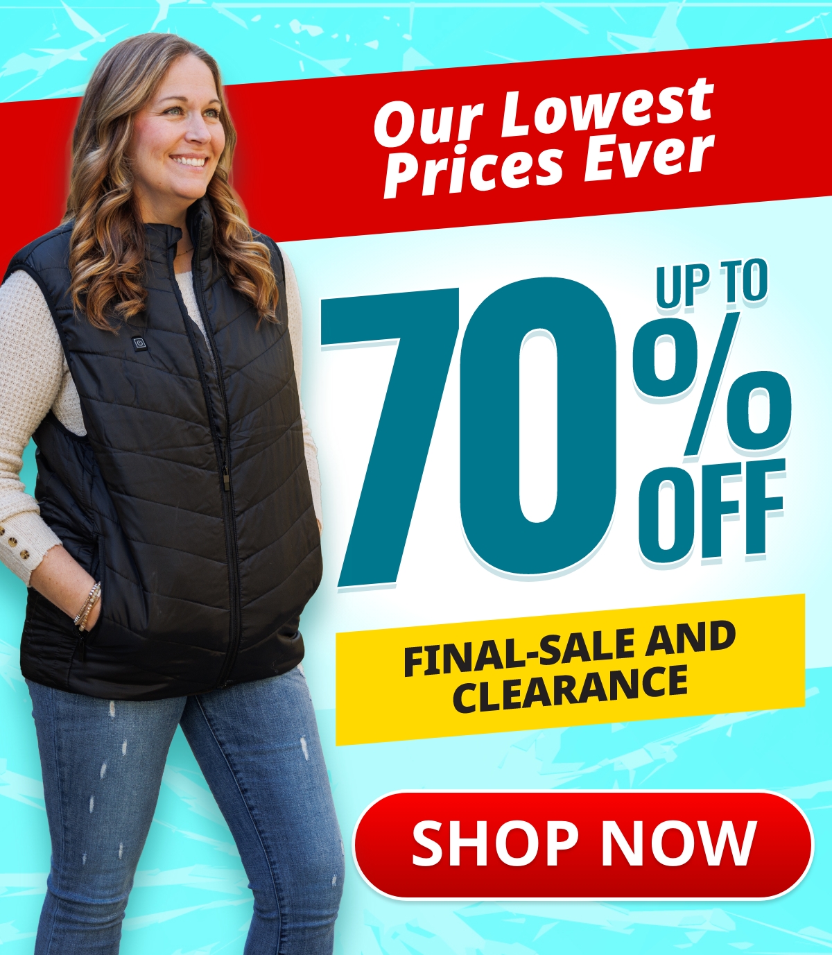 Our Lowest Prices Ever   UP TO 70% OFF  Final-Sale and Clearance  Button: SHOP NOW 