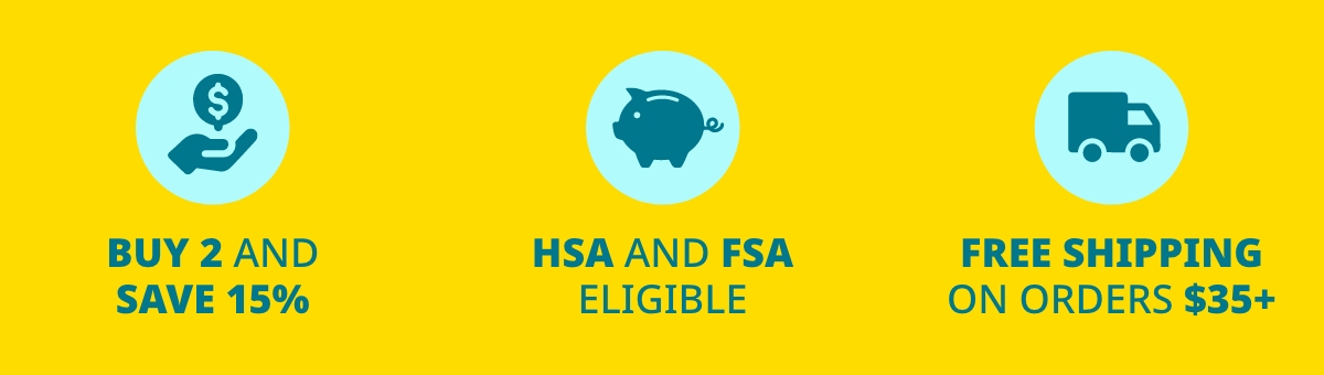 BUY 2 AND SAVE 15%. HSA AND FSA ELIGIBLE. FREE SHIPPING ON ORDERS $35+