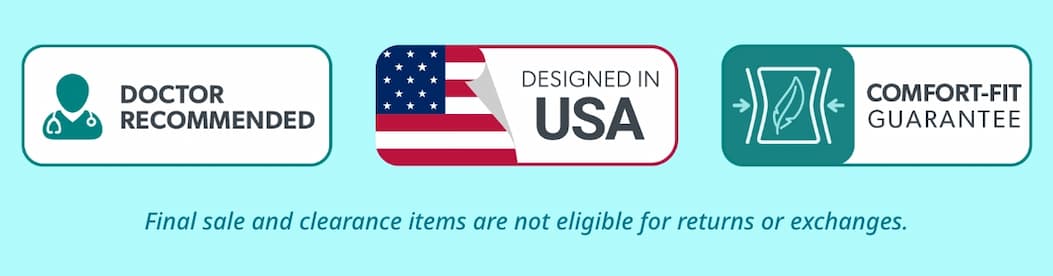 Doctor Recommended; Designed in USA; Comfort-Fit Guarantee