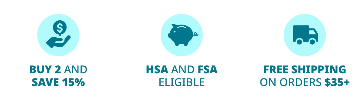 BUY 2 AND SAVE 15%. HSA AND FSA ELIGIBLE. FREE SHIPPING ON ORDERS $35+