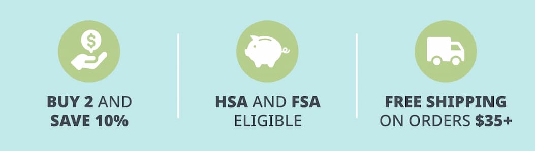 BUY 2 AND SAVE 15%. HSA AND FSA ELIGIBLE. FREE SHIPPING ON ORDERS $35+