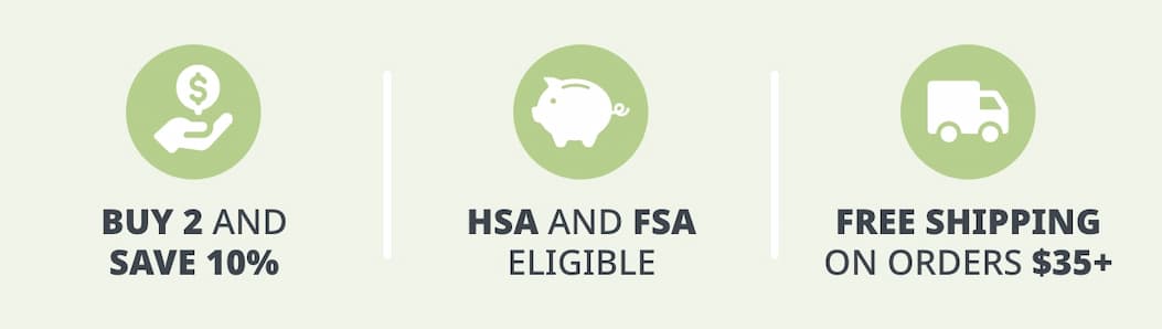 BUY 2 AND SAVE 15%. HSA AND FSA ELIGIBLE. FREE SHIPPING ON ORDERS $35+