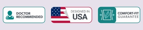 Doctor Recommended; Designed in USA; Comfort-Fit Guarantee