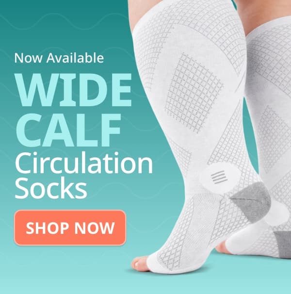 Now Available  WIDE CALF  Circulation Socks  Comfort designed to fit real legs, just right. Button: SHOP NOW