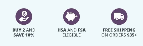 Buy 2 and Save 10% | FSA and HSA Eligible | Free Shipping on Orders $35+ 