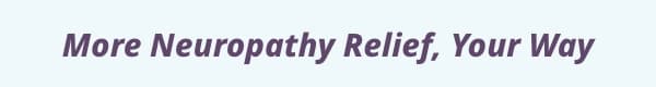 More Neuropathy Relief, Your Way