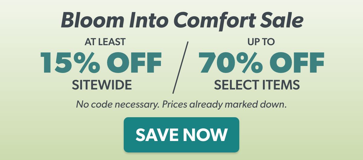 Bloom Into Comfort Sale  at least 15% off sitewide, up to 70% off select items No code necessary. Prices already marked down. 