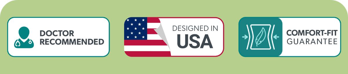 Doctor Recommended; Designed in USA; Comfort-Fit Guarantee