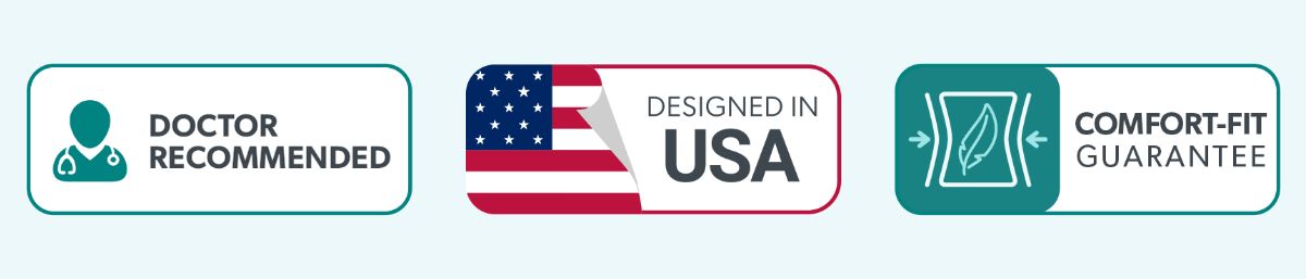 Doctor Recommended; Designed in USA; Comfort-Fit Guarantee