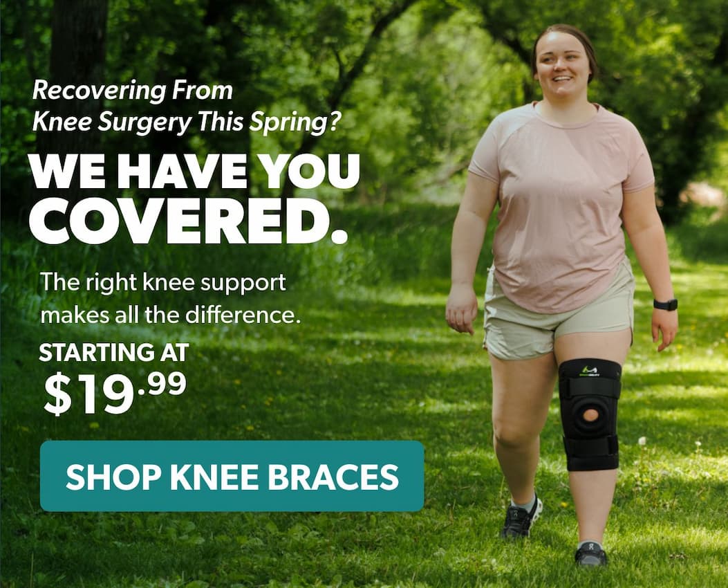 Recovering From Knee Surgery This Spring? | Badge: Starting at $19.99 We Have You Covered.   The right knee support makes all the difference.  Button: SHOP KNEE BRACES 