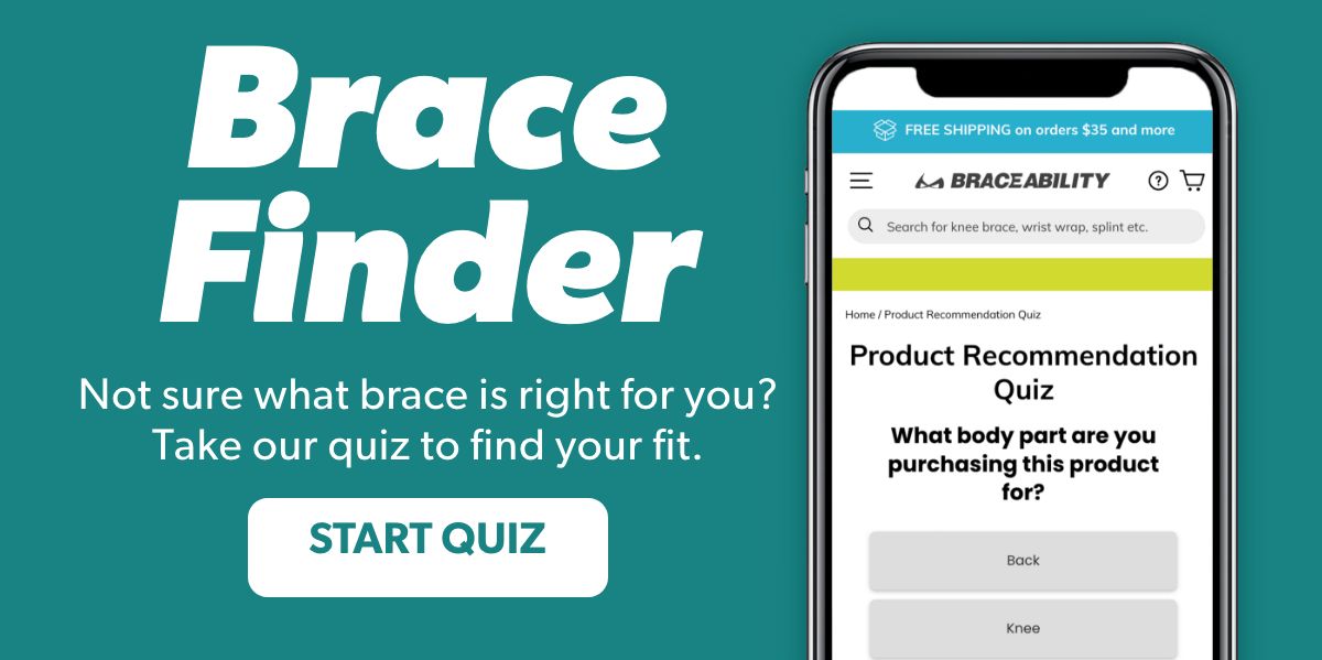 Brace Finder Not sure what brace is right for you? Take our quiz to find your fit