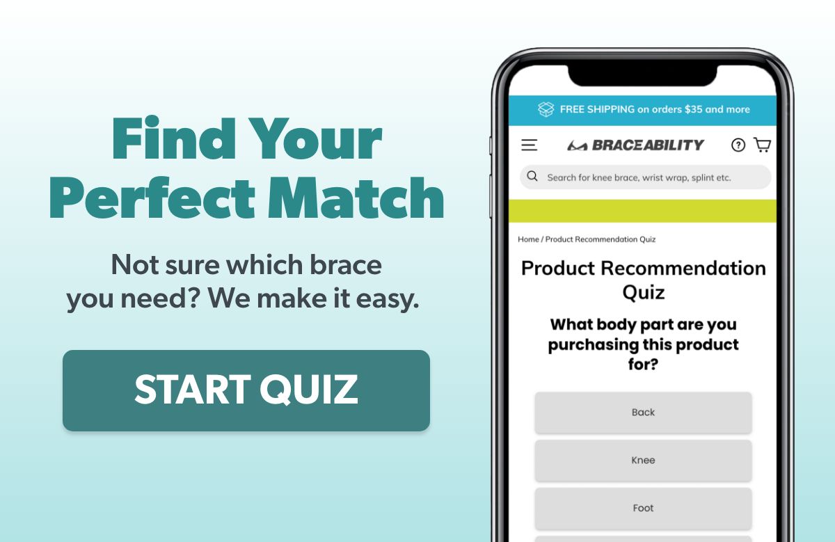 Find Your Perfect Match Not sure which brace you need? We make it easy.  Button: START QUIZ 
