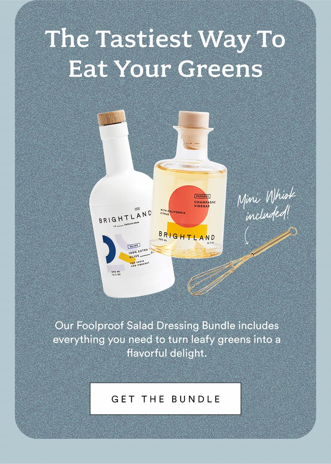 The Tastiest Way to Eat Your Greens. Our Foolproof Salad Dressing Bundle includes everything you need to turn leafy greens into a flavorful delight.