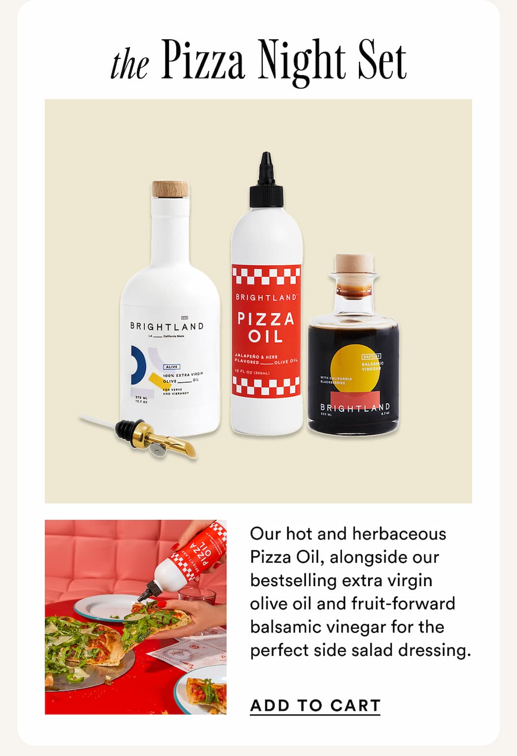 The Pizza Night Set. Our hot and herbaceous Pizza Oil, alongside our bestselling extra virgin olive oil and fruit-forward balsamic vinegar for the perfect side salad dressing. 